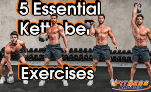 5 Essential Kettlebell Exercises and How the Kettlebell Works on Your Body