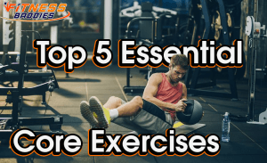 Top 5 Essential Core Exercises – The Necessity of Core Training