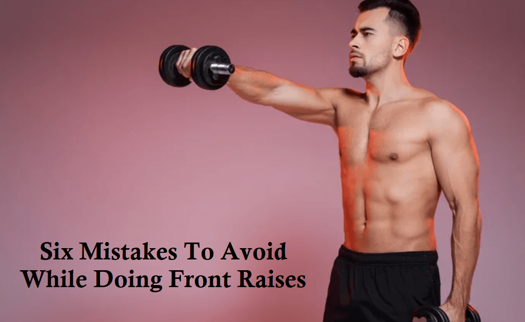 Doing front raise with the wrong techniques can cause injury, so learn here some mistakes that you must avoid